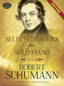 Selected Works for Solo Piano Urtext Edition: Volume II - Robert Schumann, Ephraim Hammett Jones