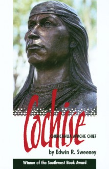 Cochise: Chiricahua Apache Chief - Edwin R. Sweeney