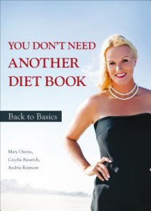 You Don't Need Another Diet Book: Back to Basics - Mary Basarich Owens, Cecelia Basarich, Andria Reymore