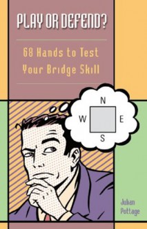 Play or Defend? 68 Hands to Test Your Bridge Skill - Julian Pottage