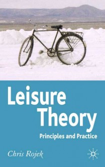 Leisure Theory: Principles and Practice - Chris Rojek