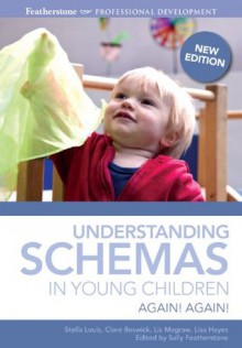 Understanding Schemas in Young Children: Again! Again! - Stella Louis, Clare Beswick, Sally Featherstone