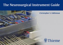 The Neurosurgical Instrument Guide - Christopher Eddleman