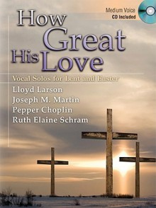 How Great His Love: Vocal Solos for Lent and Easter - Lloyd Larson, Joseph M. Martin