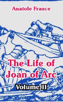 The Life of Joan of Arc (Volume II) - Anatole France