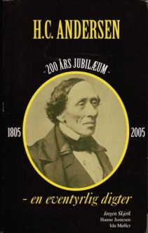 H. C. Andersen 200 Års Jubilæum - en eventyrlig digter - Jørgen Skjerk, Hanne Justesen, Ida Møller, Hans Christian Andersen, Hanne Justesen, Ida Møller, Hans Christian Andersen