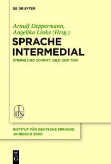 Sprache Intermedial: Stimme Und Schrift, Bild Und Ton 2009 (Jahrbuch Des Instituts Fur Deutsche Sprache) (German Edition) - Arnulf Deppermann, Angelika Linke