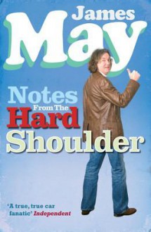 Notes from the Hard Shoulder - James May