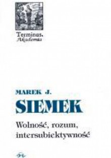 Wolność, rozum, intersubiektywność - Marek Siemek