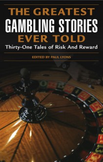 The Greatest Gambling Stories Ever Told: Thirty-One Unforgettable Tales of Risk and Reward - Paul Blumenau Lyons