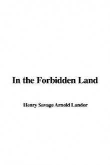 In the Forbidden Land - Henry Savage Arnold Landor