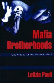 Mafia Brotherhoods: Organized Crime, Italian Style: Organized Crime, Italian Style - Letizia Paoli