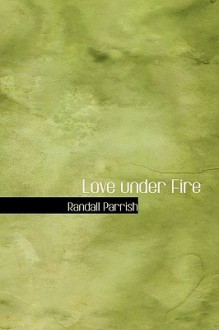 Love Under Fire - Randall Parrish