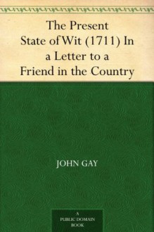 The Present State of Wit (1711) In a Letter to a Friend in the Country - John Gay, W. Earl Britton, Donald F. (Donald Frederic) Bond