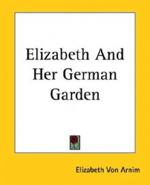 Elizabeth And Her German Garden - Elizabeth von Arnim