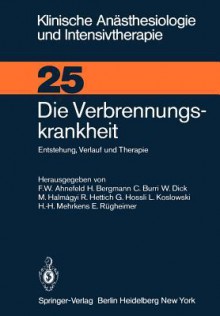 Die Verbrennungskrankheit: Entstehung, Verlauf Und Therapie - Friedrich W. Ahnefeld, H. Bergmann, C. Burri, W. Dick, M. Halmagyi, R. Hettich, L. Koslowski, E. Rügheimer, G. Hossli, H.-H. Mehrkens