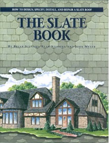 The Slate Book: How To Design, Specify, Install, And Repair A Slate Roof - Brian Stearns, John Meyer