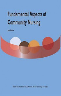 Fundamental Aspects of Community Nursing: The Experience of Community Nursing. Edited by John Fowler - John Fowler