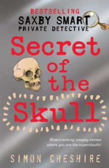 Secret of the Skull (Saxby Smart: Schoolboy Detective) - Simon Cheshire