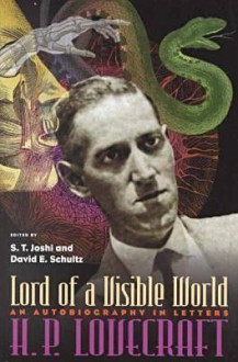 Lord Of Visible World: Autobiography In Letters - H.P. Lovecraft, S.T. Joshi, David E. Schultz