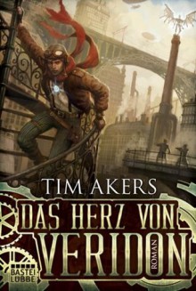 Das Herz von Veridon: Roman (German Edition) - Tim Akers