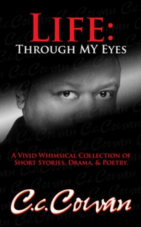 Life: Through My Eyes - C.C. Cowan