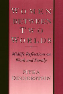 Women Between Two Worlds: Midlife Reflections on Work and Family - Myra Dinnerstein