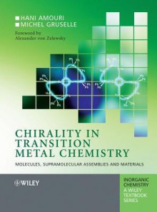 Chirality in Transition Metal Chemistry: Molecules, Supramolecular Assemblies and Materials - Hani Amouri, Michel Gruselle, J. Derek Woollins, David Atwood, Robert H. Crabtree, Gerd Mayer