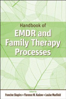 Handbook of Emdr and Family Therapy Processes - Francine Shapiro, Florence W. Kaslow, Louise Maxfield