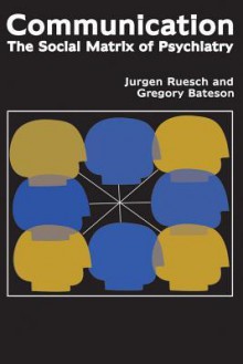 Communication: The Social Matrix of Psychiatry - Jurgen Ruesch, Gregory Bateson