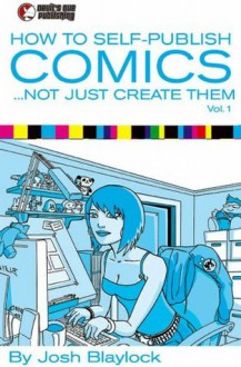 How To Self Publish Comics: Not Just Create Them - Josh Blaylock