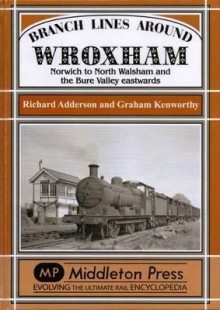 Branch Lines Around Wroxham: Norwich to North Walsham and the Bure Valley Eastwards - Richard Adderson