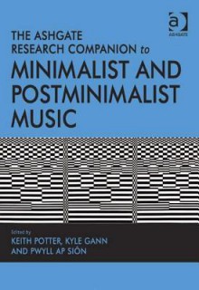 The Ashgate Research Companion to Minimalist and Postminimalist Music - Keith Potter, Kyle Gann