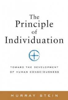 The Principle of Individuation: Toward the Development of Human Consciousness - Murray Stein