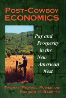 Post-Cowboy Economics: Pay And Prosperity In The New American West - Thomas Michael Power, Richard Barrett