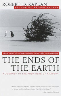 The Ends of the Earth: A Journey to the Frontiers of Anarchy - Robert D. Kaplan