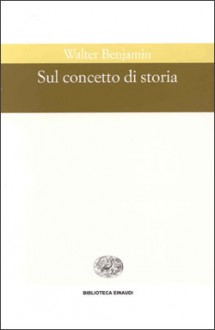 Sul concetto di storia - Walter Benjamin, Gianfranco Bonola, Michele Ranchetti