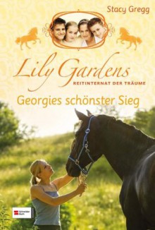 Lily Gardens, Reitinternat der Träume, Band 04: Georgies schönster Sieg (German Edition) - Stacy Gregg, Miriam Lewin