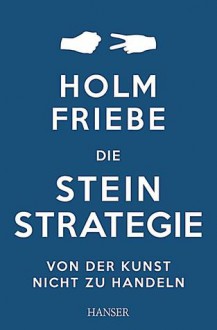 Die Stein Strategie - Holm Friebe