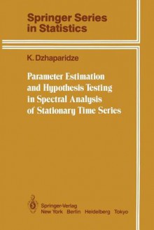 Parameter Estimation and Hypothesis Testing in Spectral Analysis of Stationary Time Series (Springer Series in Statistics) - K. Dzhaparidze, Samuel Kotz