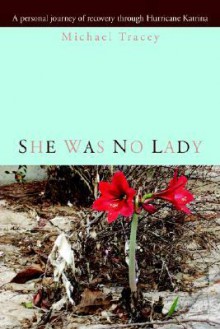 She Was No Lady: A Personal Journey of Recovery Through Hurricane Katrina - Michael Tracey