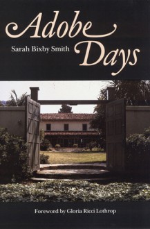 Adobe Days - Sarah Bixby Smith, Gloria R. Lothrop, Robert Ernest Cowan, Gloria Ricci Lothrop