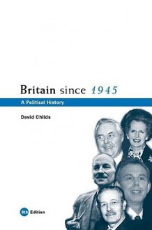 Britain Since 1945: A Political History - David Childs