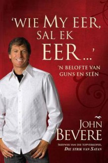 Wie My Eer, Sal Ek Eer: N Belofte Vna Guns En Seen - John Bevere