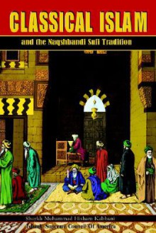 Classical Islam and the Naqshbandi Sufi Tradition - Muhammad Hisham Kabbani, Seyyed Hossein Nasr, Nazum Adik al-Haqqani