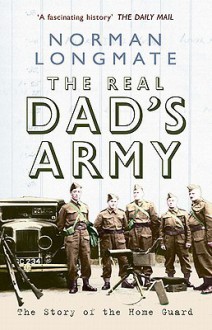 Real Dad's Army, The: The Story Of The Home Guard - Norman Longmate