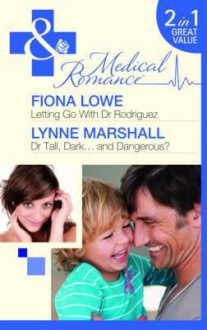 Letting Go with Dr Rodriguez/ Dr Tall, Dark-- And Dangerous? - Fiona Lowe, Lynne Marshall