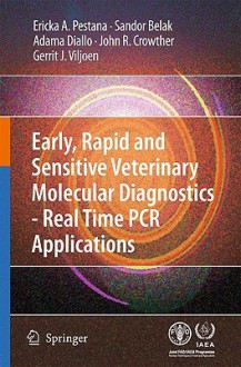 Early, Rapid and Sensitive Veterinary Molecular Diagnostics - Real Time PCR Applications - Erika Pestana, John R. Crowther, Gerrit J. Viljoen, Sandor Belak, Adama Diallo