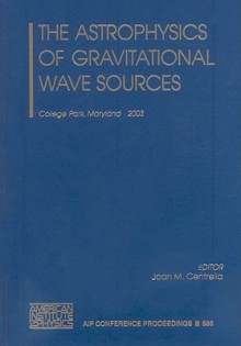 The Astrophysics of Gravitational Wave Sources - Joan M. Centrella