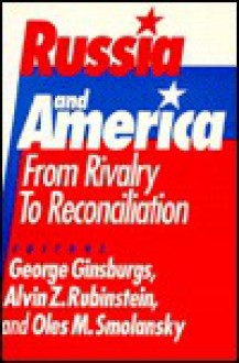 Russia and America: From Rivalry to Reconciliation - George Ginsburgs, Alvin Z. Rubinstein, Oles M. Smolansky